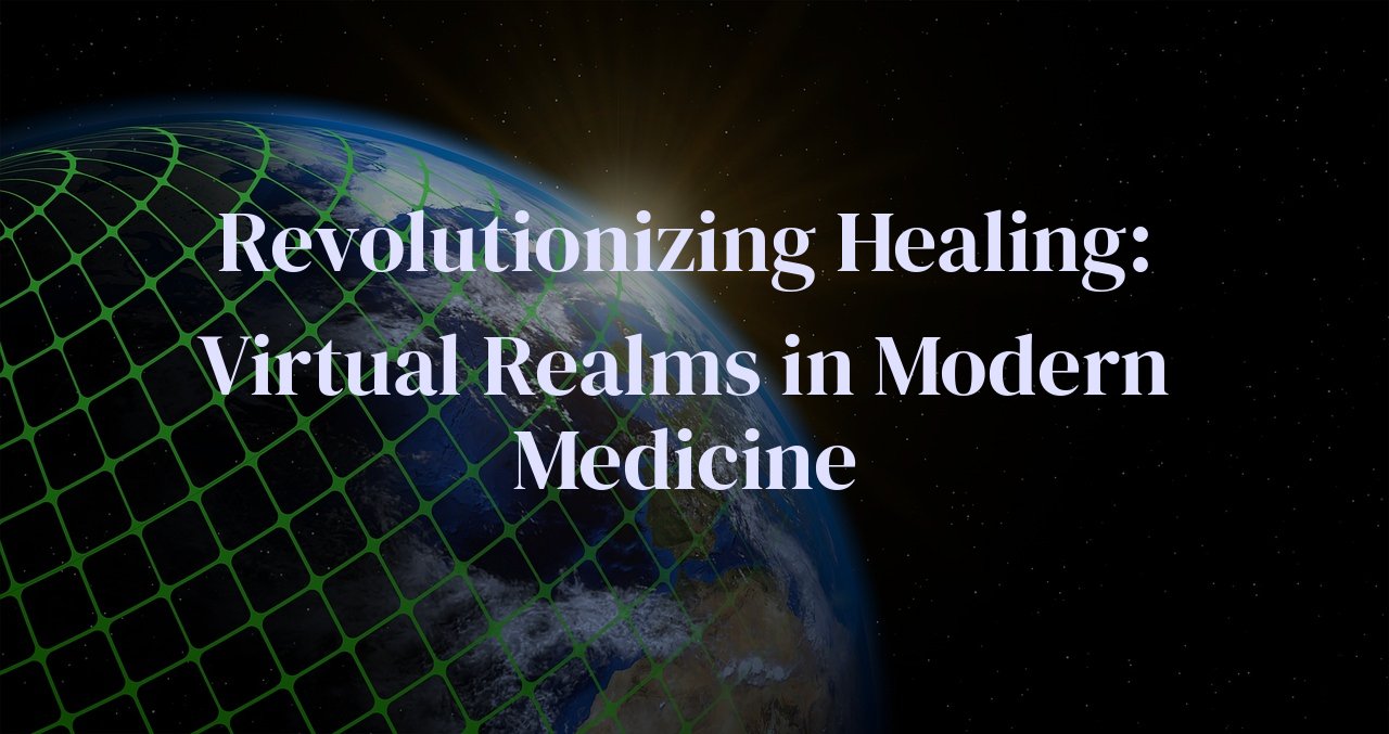 Revolutionizing Healing: Virtual Realms in Modern Medicine