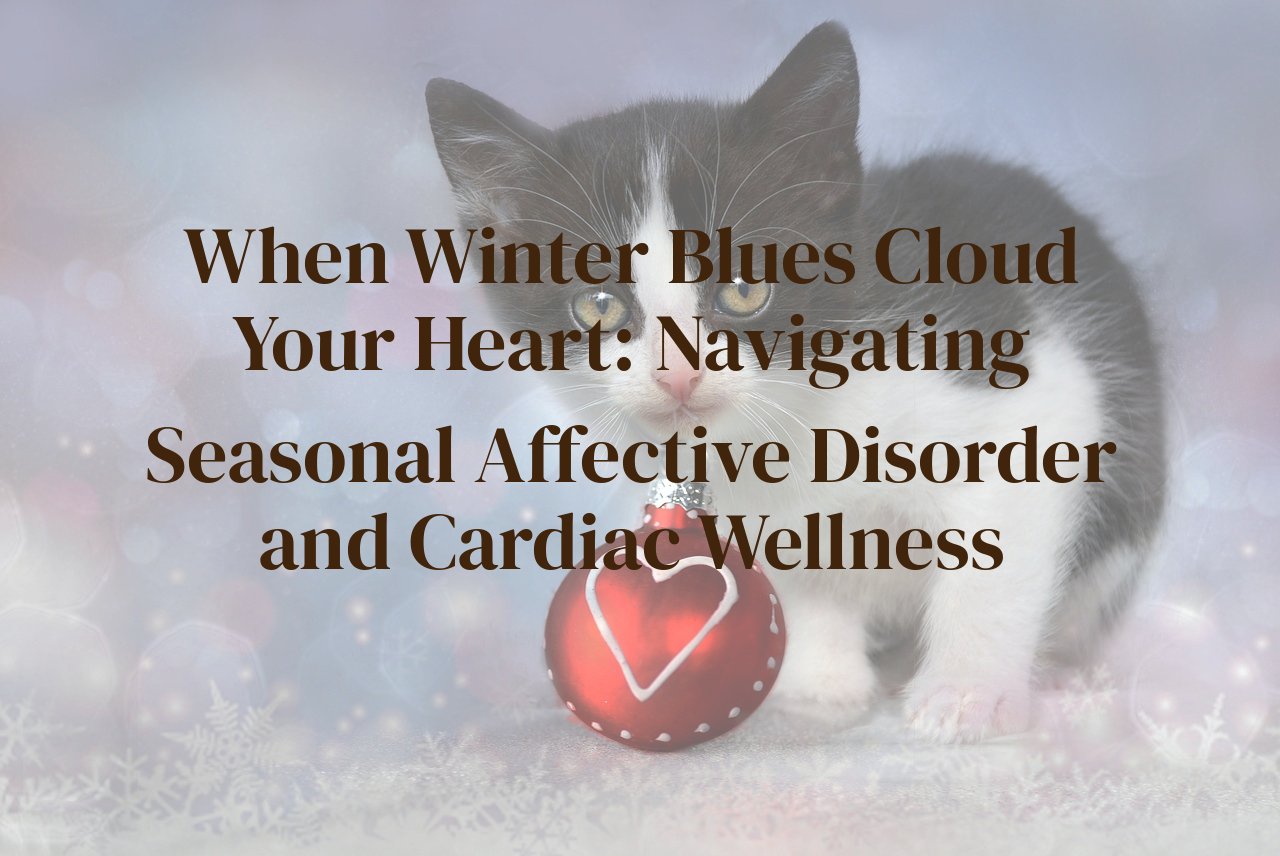 When Winter Blues Cloud Your Heart: Navigating Seasonal Affective Disorder and Cardiac Wellness