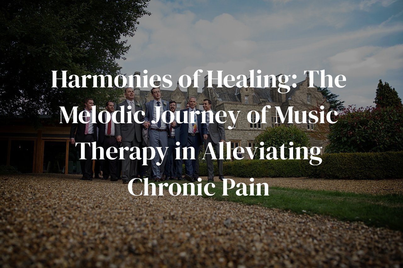 Harmonies of Healing: The Melodic Journey of Music Therapy in Alleviating Chronic Pain