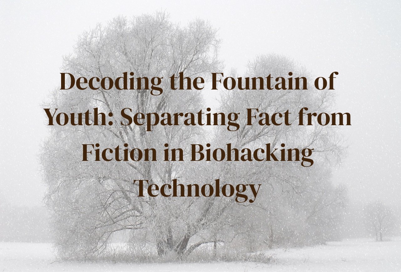 Decoding the Fountain of Youth: Separating Fact from Fiction in Biohacking Technology