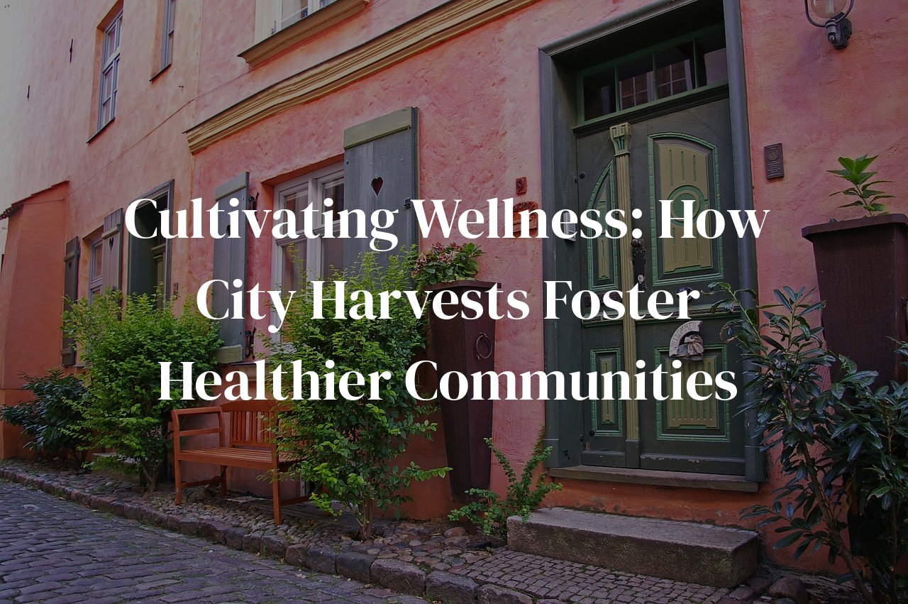 Cultivating Wellness: How City Harvests Foster Healthier Communities