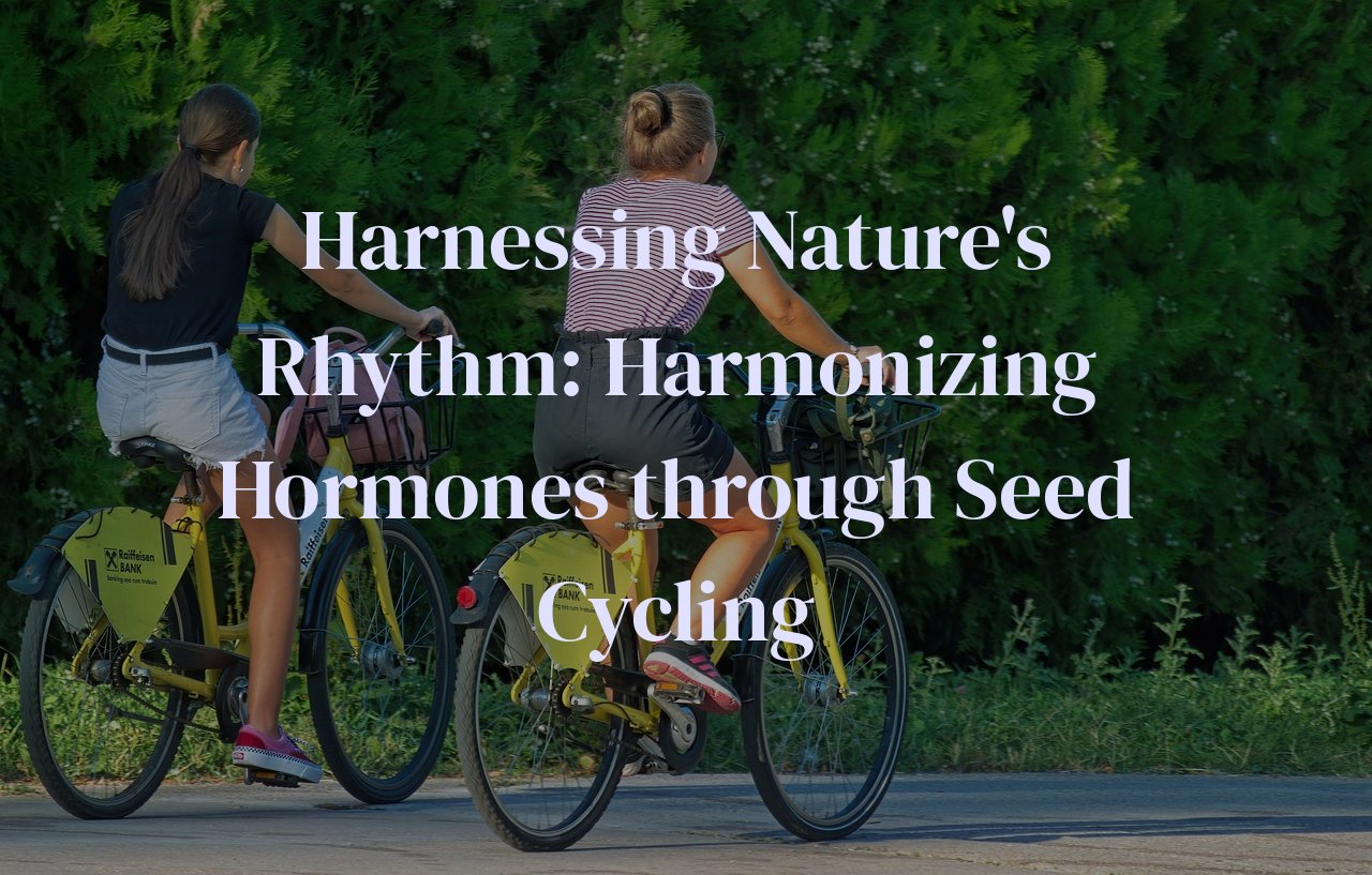 Harnessing Nature's Rhythm: Harmonizing Hormones through Seed Cycling
