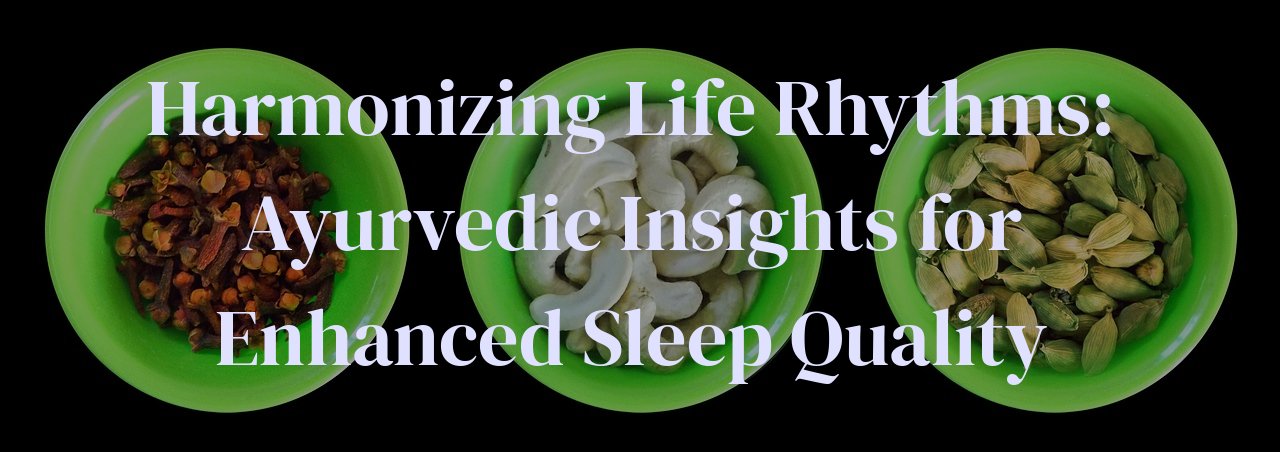 Harmonizing Life Rhythms: Ayurvedic Insights for Enhanced Sleep Quality