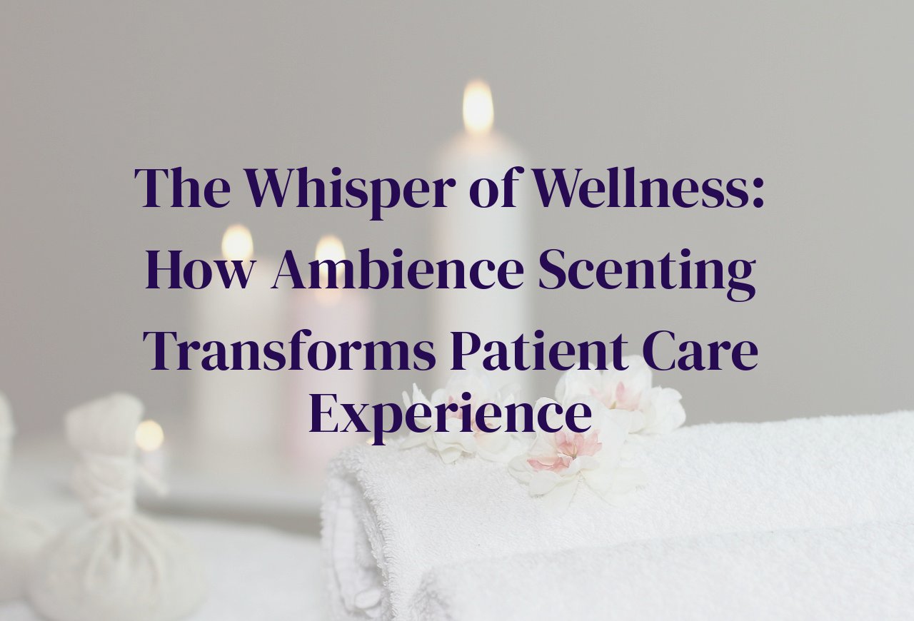 The Whisper of Wellness: How Ambience Scenting Transforms Patient Care Experience
