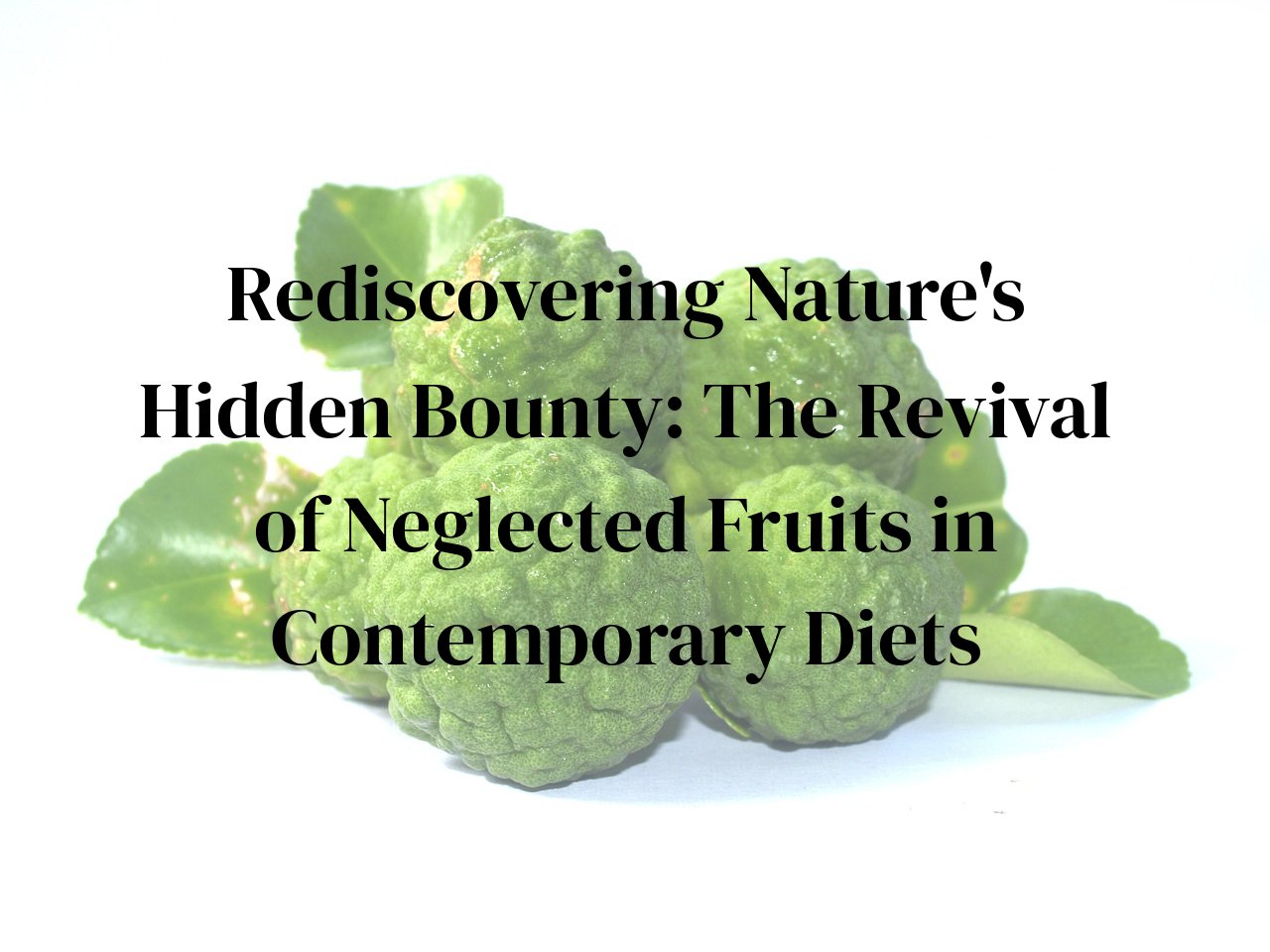 Rediscovering Nature's Hidden Bounty: The Revival of Neglected Fruits in Contemporary Diets