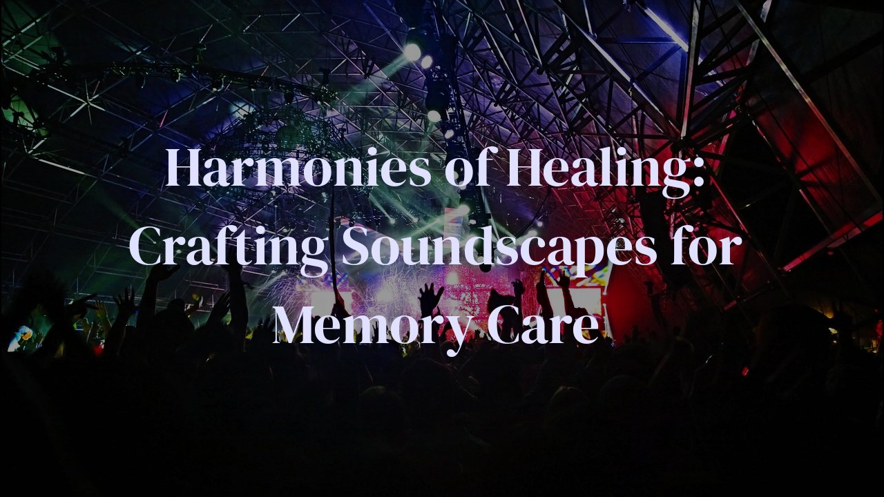 Harmonies of Healing: Crafting Soundscapes for Memory Care