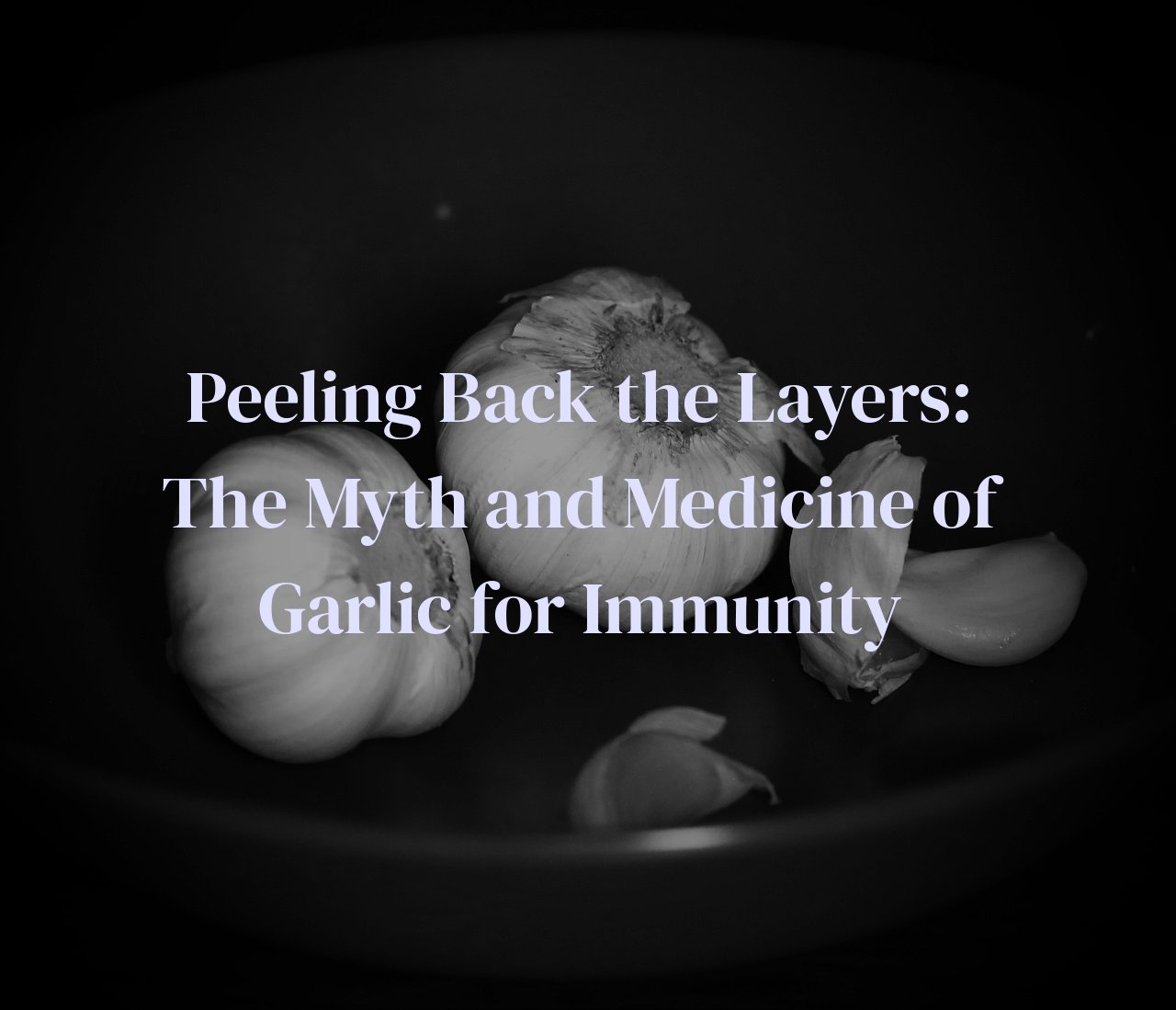 Peeling Back the Layers: The Myth and Medicine of Garlic for Immunity