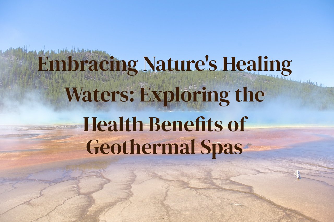Embracing Nature's Healing Waters: Exploring the Health Benefits of Geothermal Spas