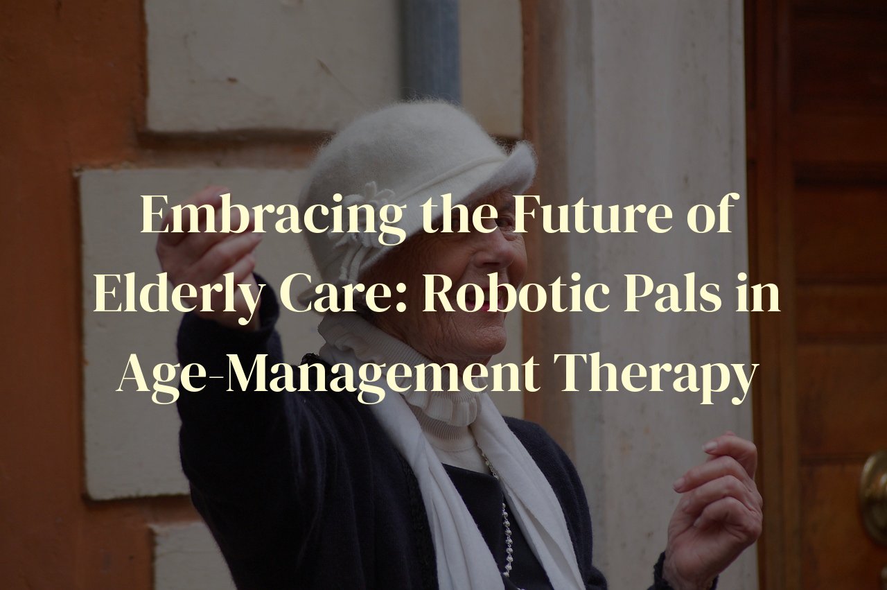 Embracing the Future of Elderly Care: Robotic Pals in Age-Management Therapy