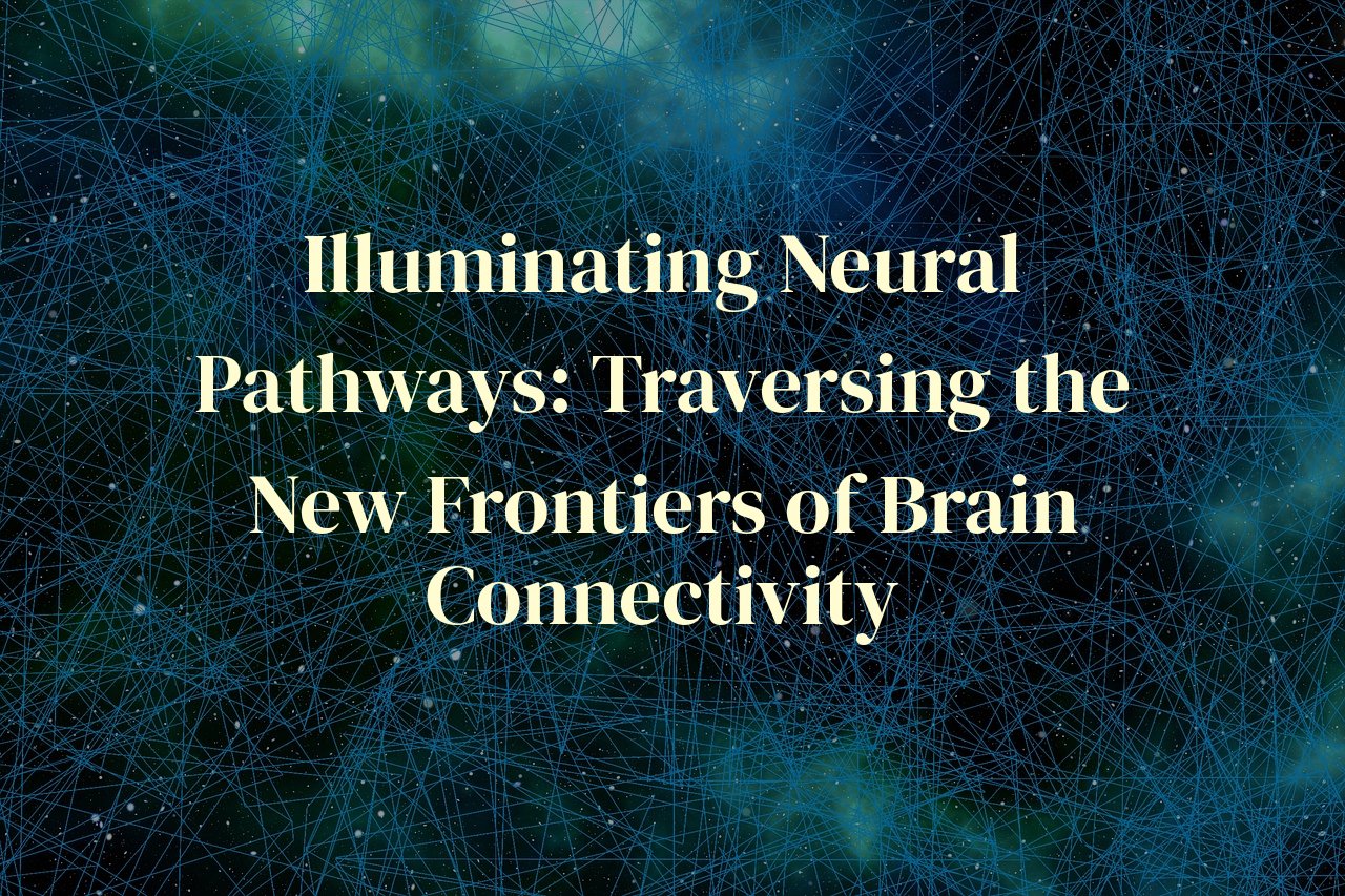 Illuminating Neural Pathways: Traversing the New Frontiers of Brain Connectivity