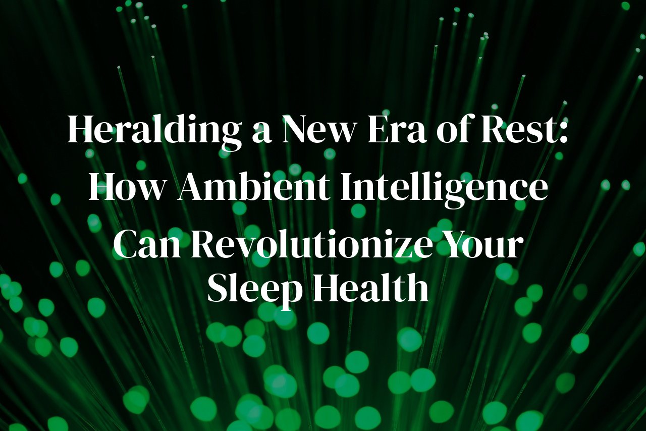 Heralding a New Era of Rest: How Ambient Intelligence Can Revolutionize Your Sleep Health