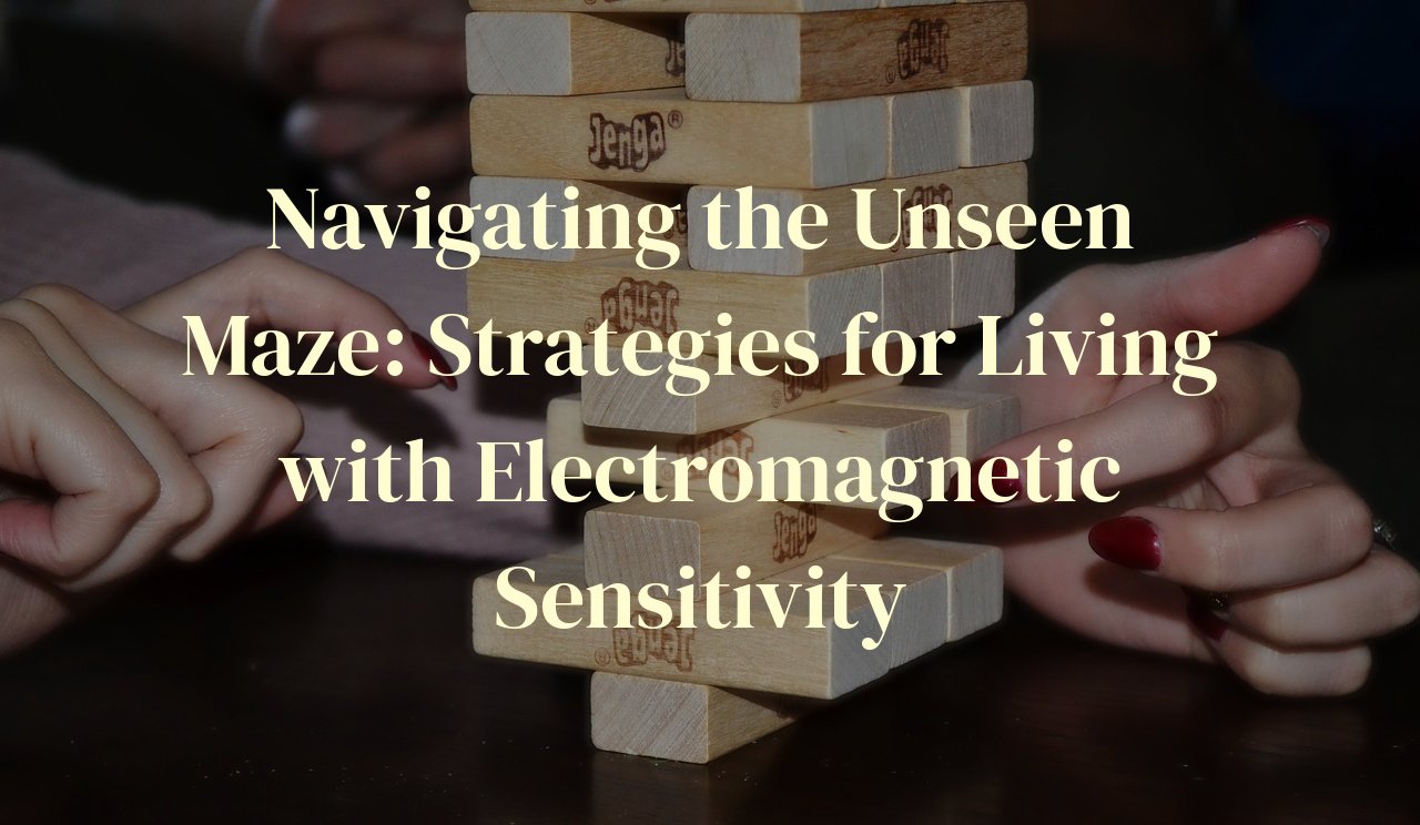 Navigating the Unseen Maze: Strategies for Living with Electromagnetic Sensitivity