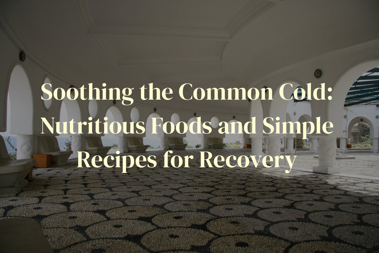 Soothing the Common Cold: Nutritious Foods and Simple Recipes for Recovery