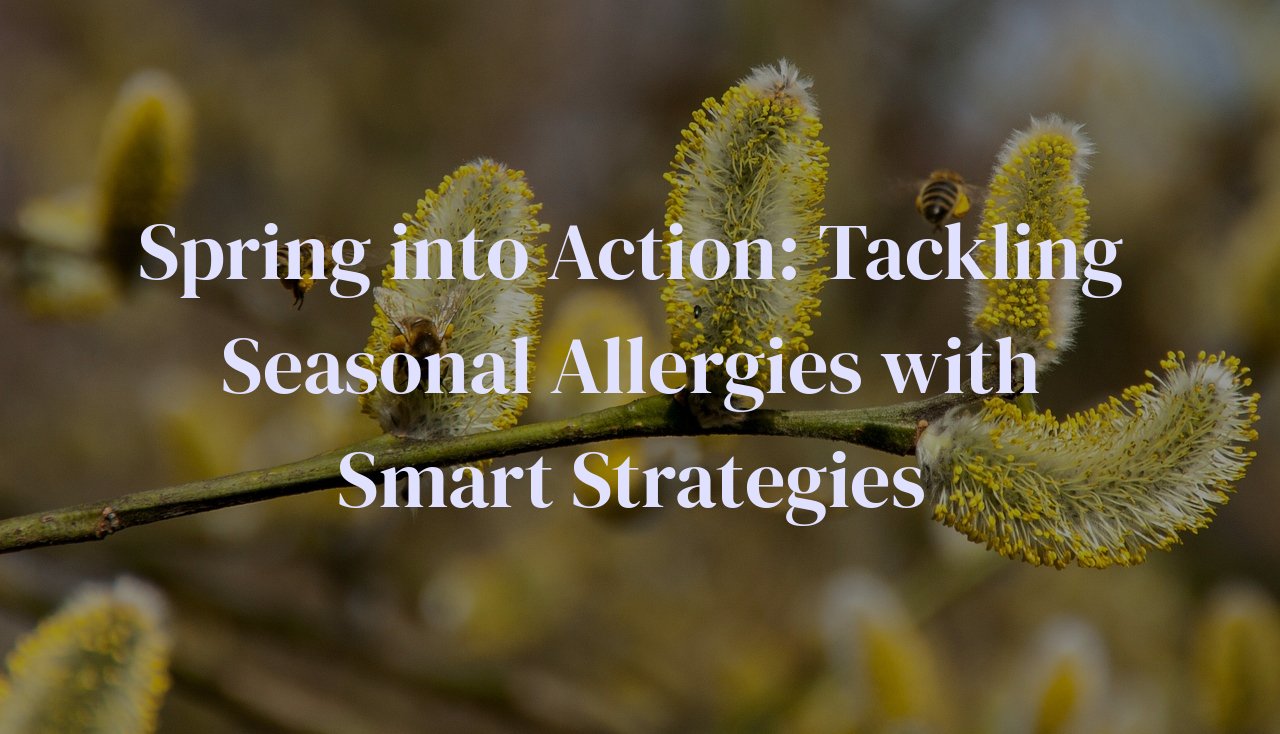 Spring into Action: Tackling Seasonal Allergies with Smart Strategies