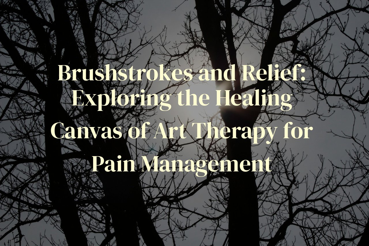 Brushstrokes and Relief: Exploring the Healing Canvas of Art Therapy for Pain Management