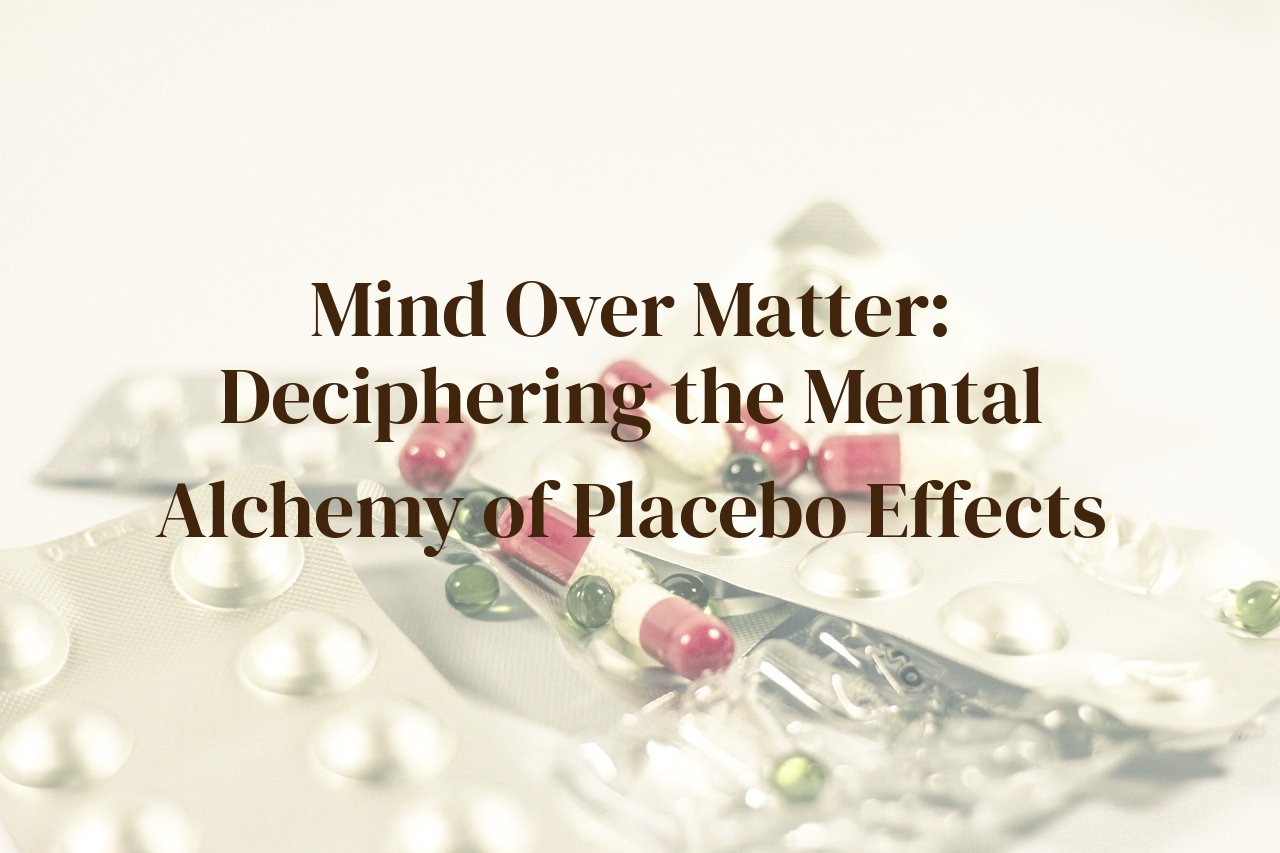 Mind Over Matter: Deciphering the Mental Alchemy of Placebo Effects