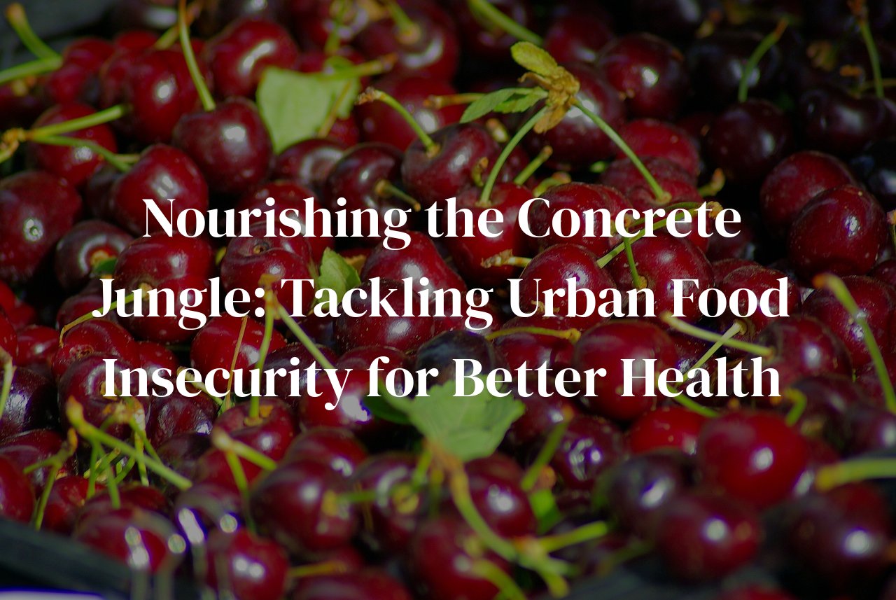 Nourishing the Concrete Jungle: Tackling Urban Food Insecurity for Better Health