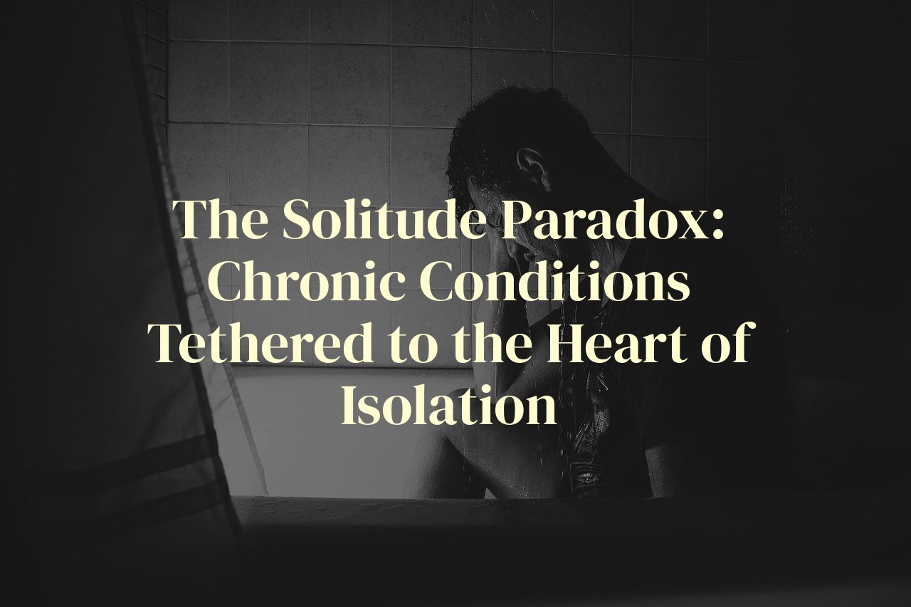 The Solitude Paradox: Chronic Conditions Tethered to the Heart of Isolation