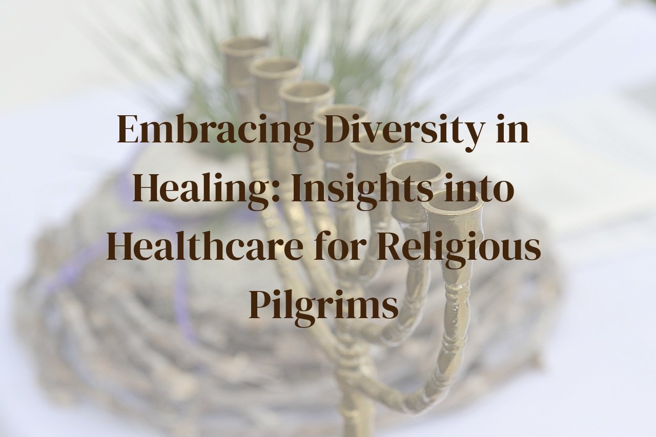 Embracing Diversity in Healing: Insights into Healthcare for Religious Pilgrims