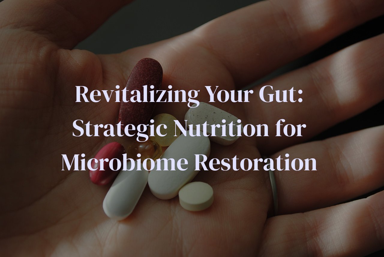 Revitalizing Your Gut: Strategic Nutrition for Microbiome Restoration