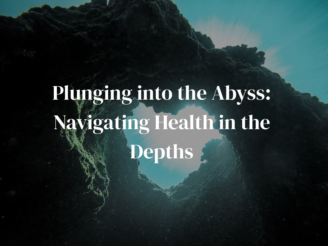 Plunging into the Abyss: Navigating Health in the Depths