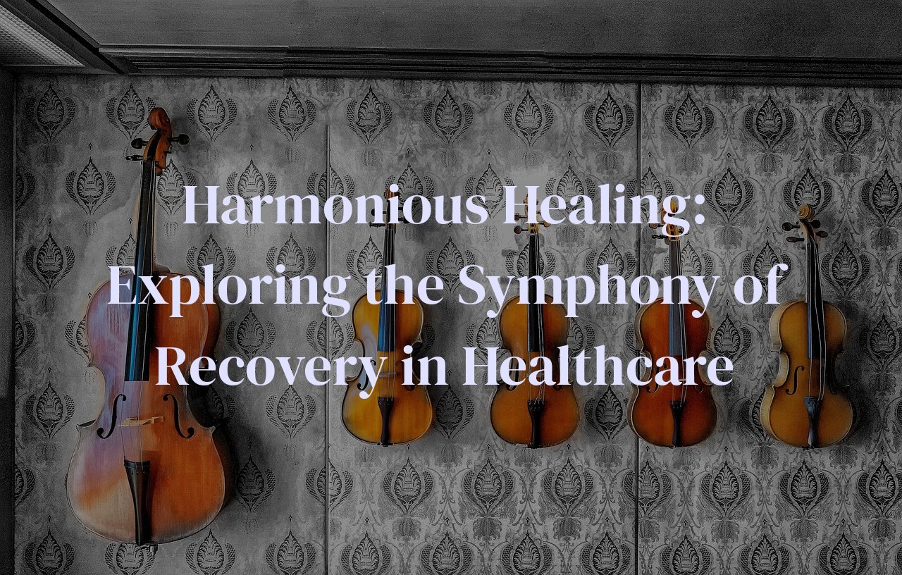Harmonious Healing: Exploring the Symphony of Recovery in Healthcare