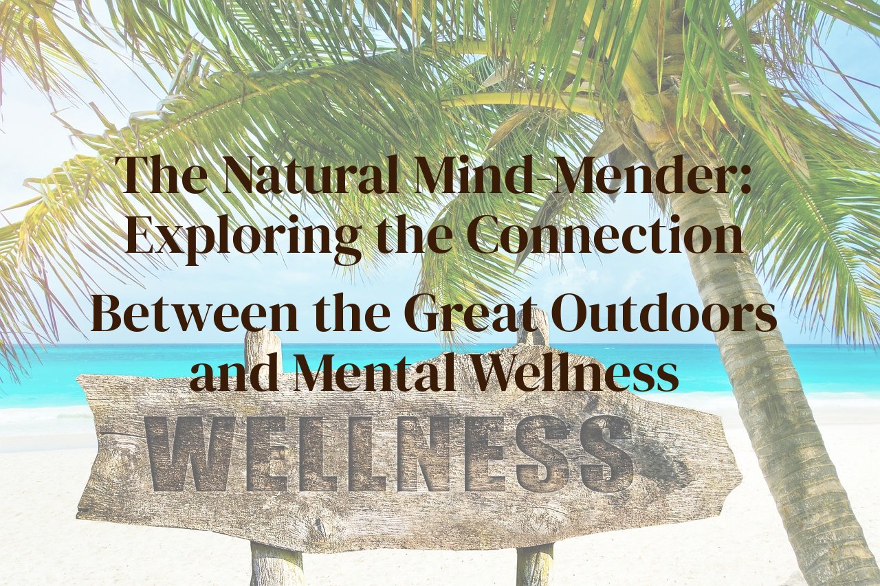 The Natural Mind-Mender: Exploring the Connection Between the Great Outdoors and Mental Wellness