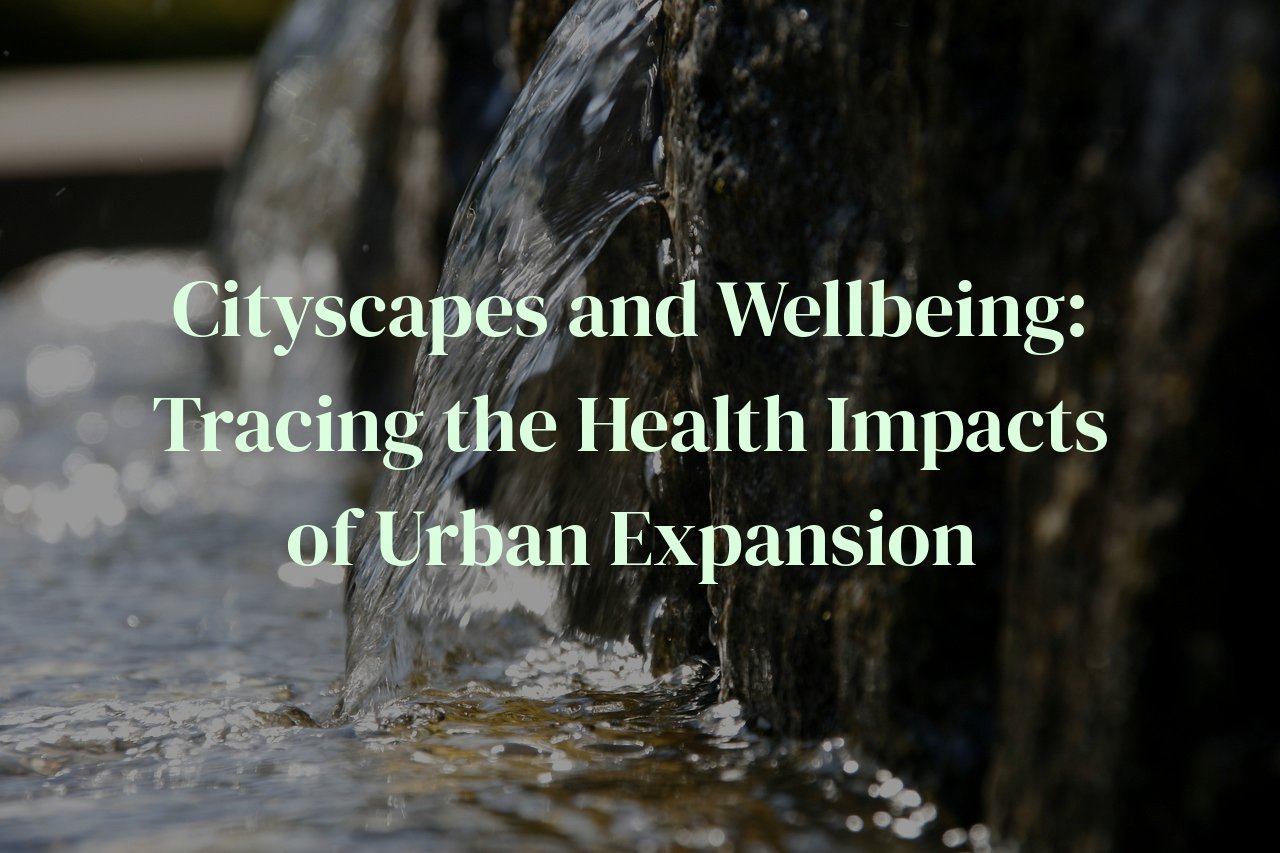 Cityscapes and Wellbeing: Tracing the Health Impacts of Urban Expansion