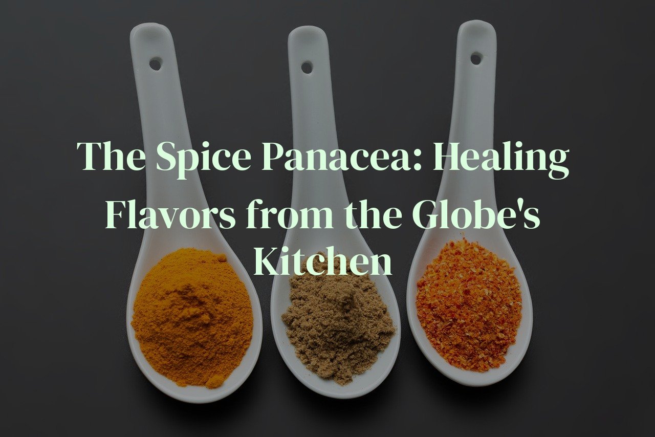 The Spice Panacea: Healing Flavors from the Globe's Kitchen