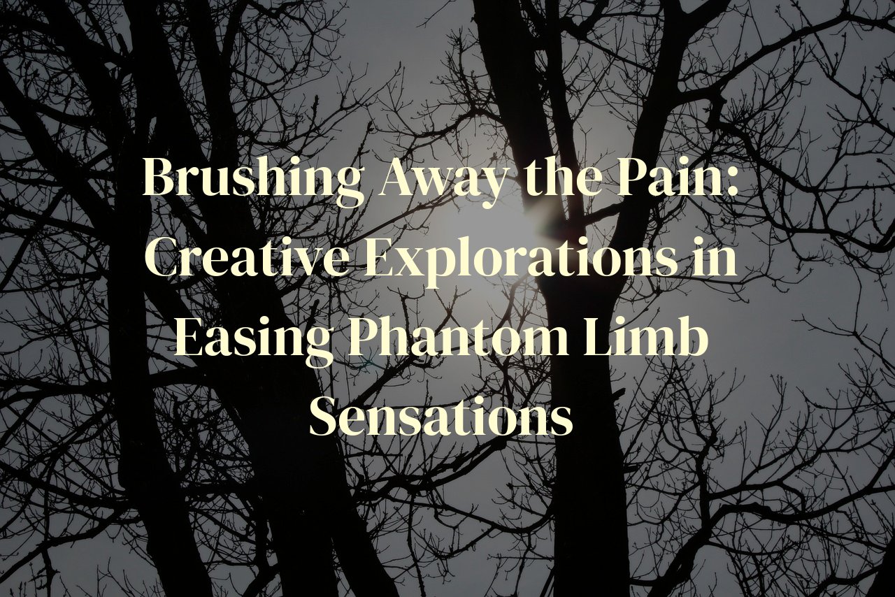 Brushing Away the Pain: Creative Explorations in Easing Phantom Limb Sensations