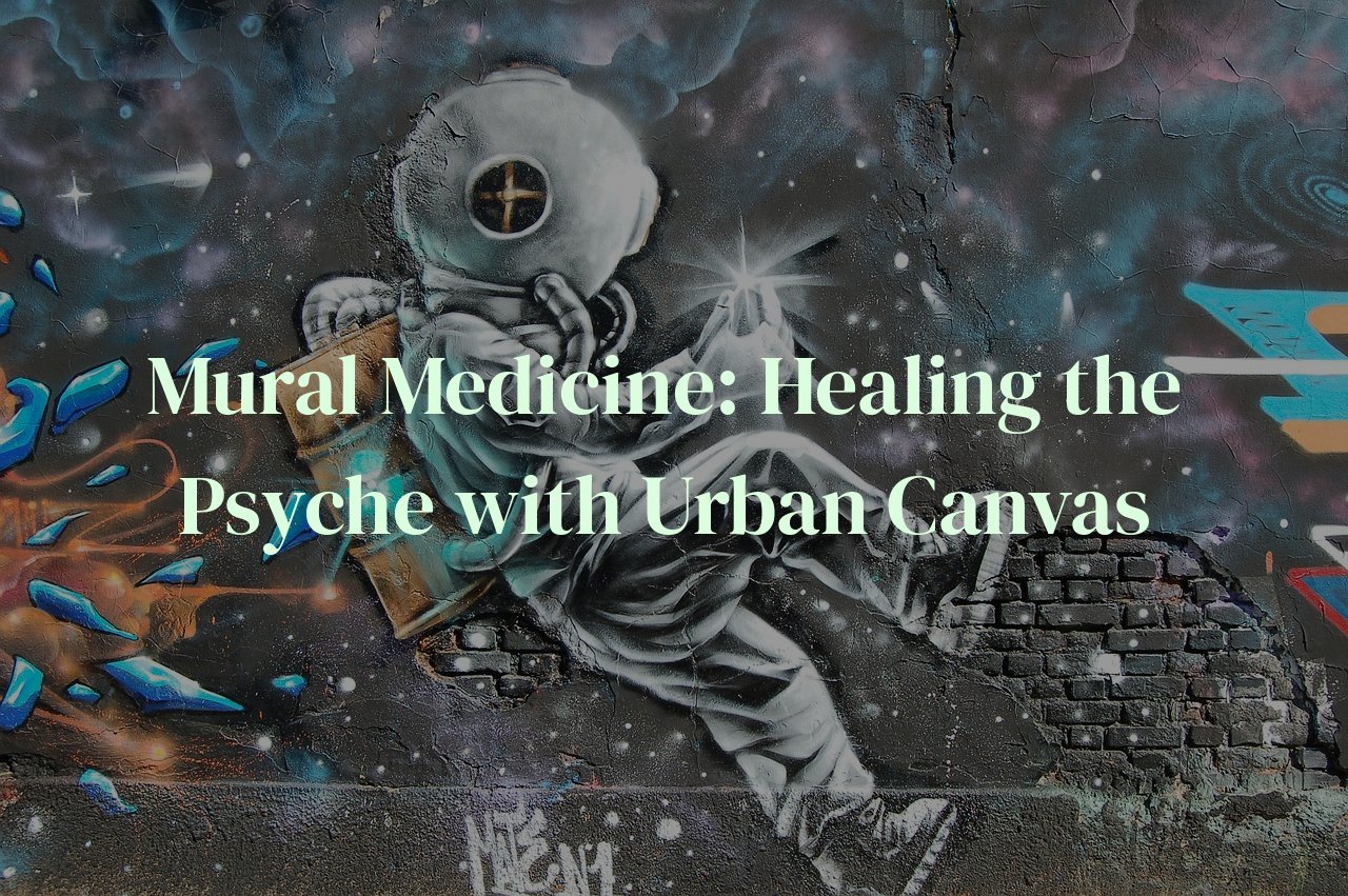 Mural Medicine: Healing the Psyche with Urban Canvas