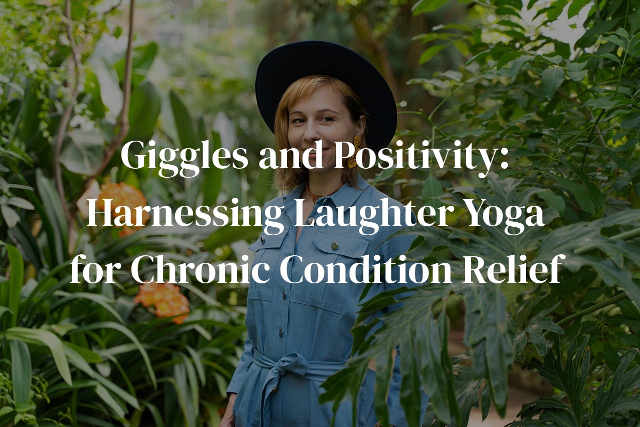 Giggles and Positivity: Harnessing Laughter Yoga for Chronic Condition Relief