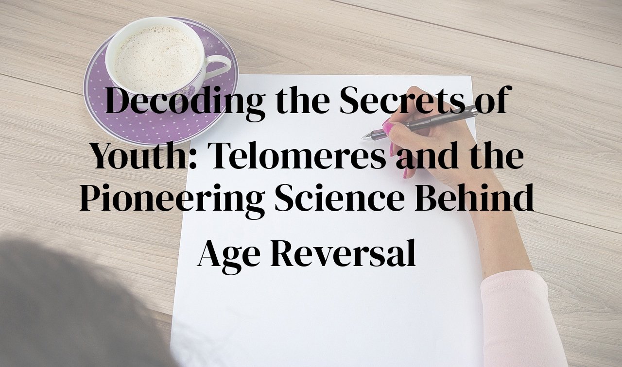 Decoding the Secrets of Youth: Telomeres and the Pioneering Science Behind Age Reversal