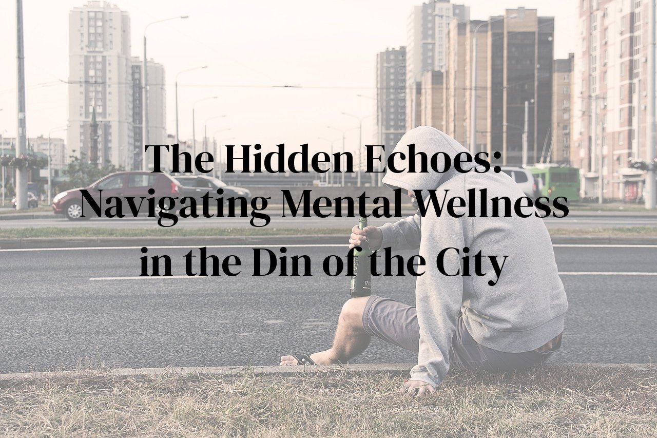The Hidden Echoes: Navigating Mental Wellness in the Din of the City