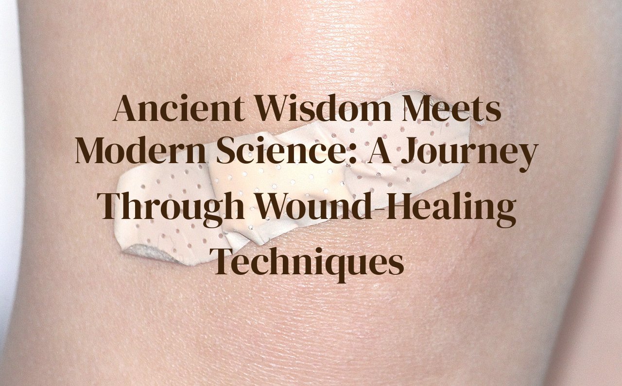 Ancient Wisdom Meets Modern Science: A Journey Through Wound-Healing Techniques
