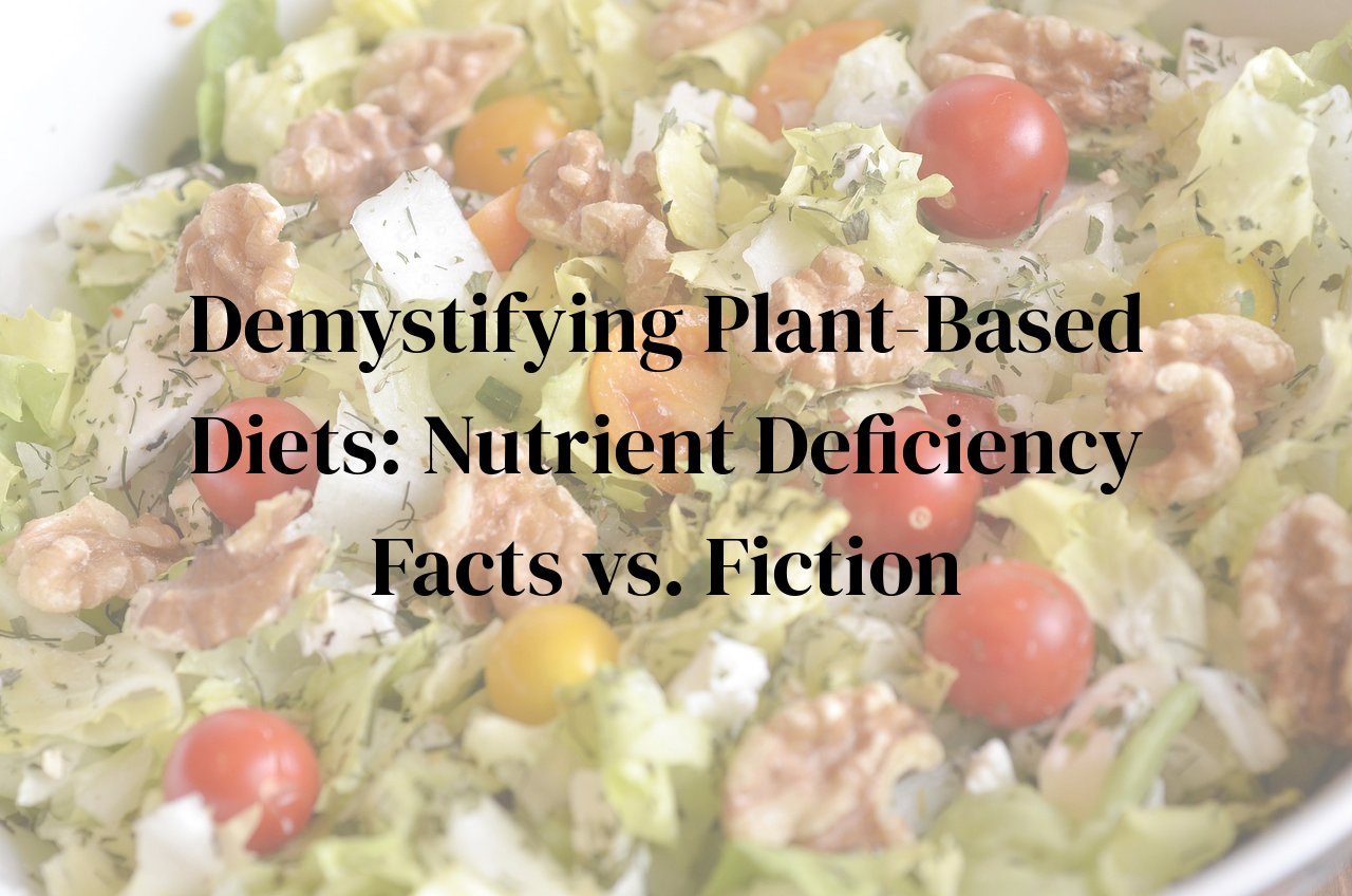 Demystifying Plant-Based Diets: Nutrient Deficiency Facts vs. Fiction