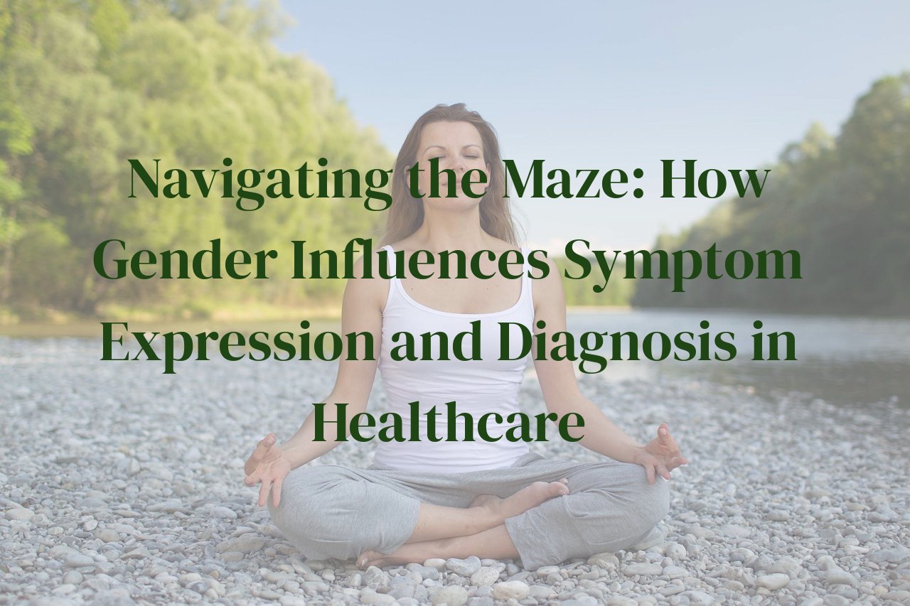Navigating the Maze: How Gender Influences Symptom Expression and Diagnosis in Healthcare