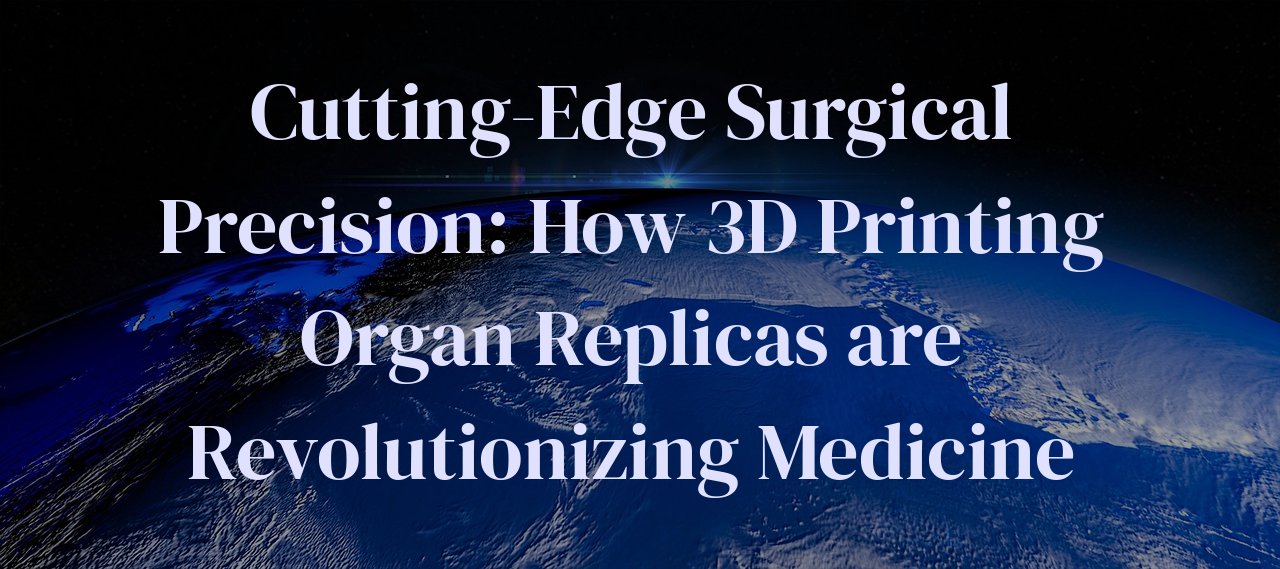 Cutting-Edge Surgical Precision: How 3D Printing Organ Replicas are Revolutionizing Medicine