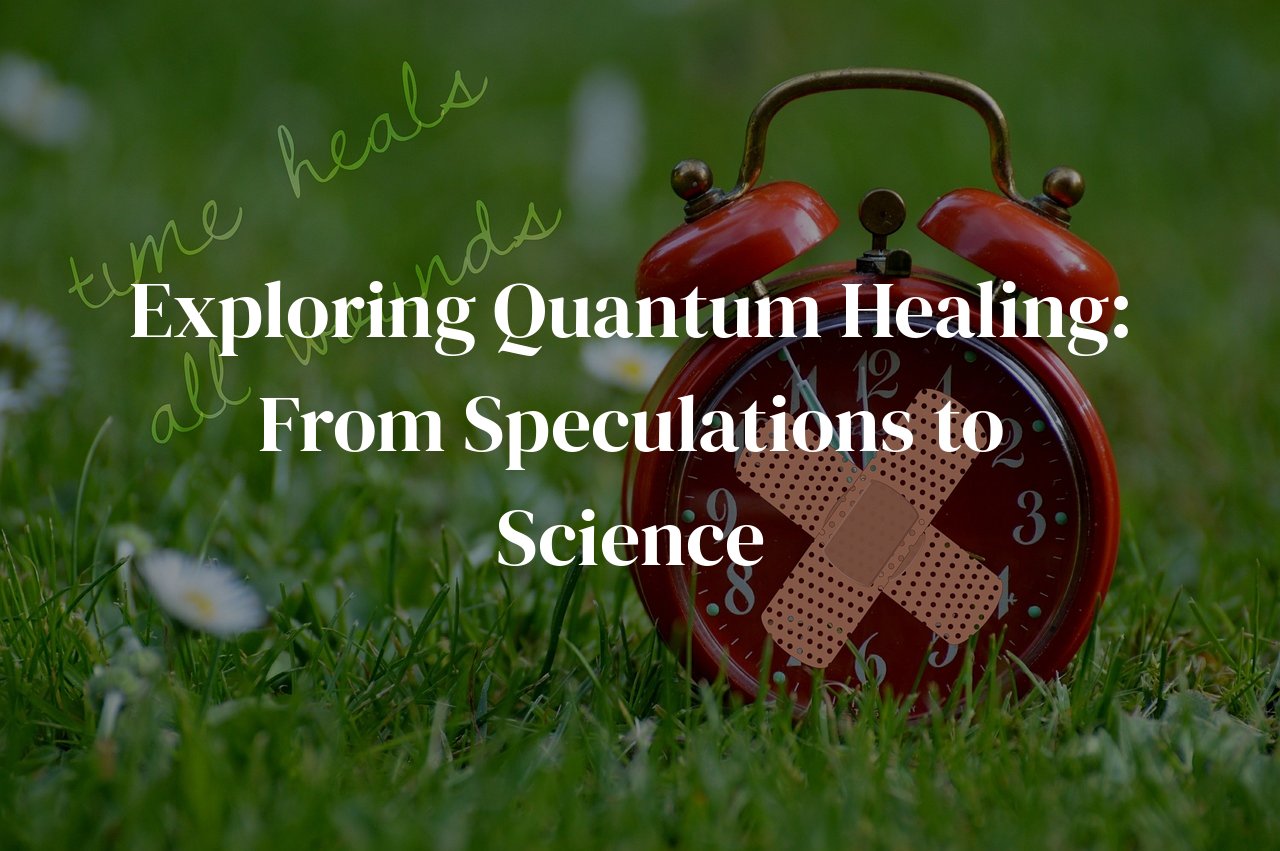 Exploring Quantum Healing: From Speculations to Science