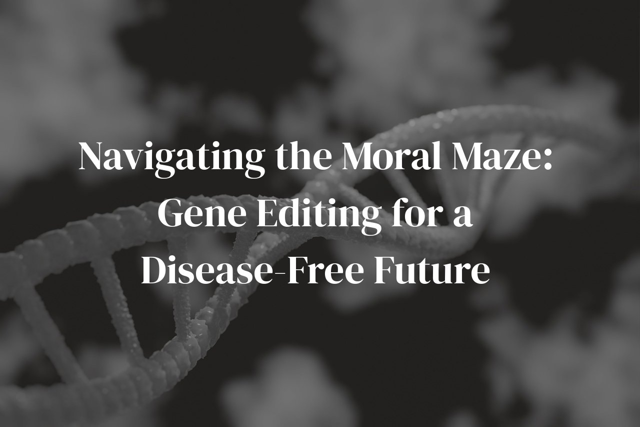 Navigating the Moral Maze: Gene Editing for a Disease-Free Future
