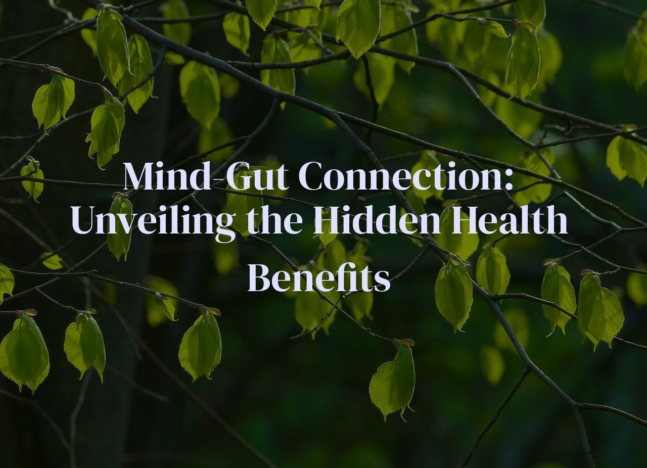 Mind-Gut Connection: Unveiling the Hidden Health Benefits