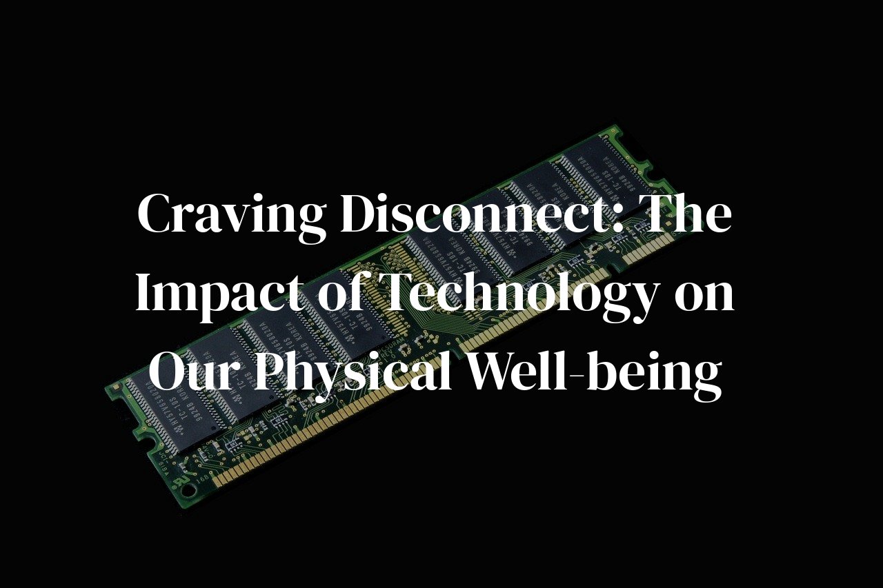 Craving Disconnect: The Impact of Technology on Our Physical Well-being