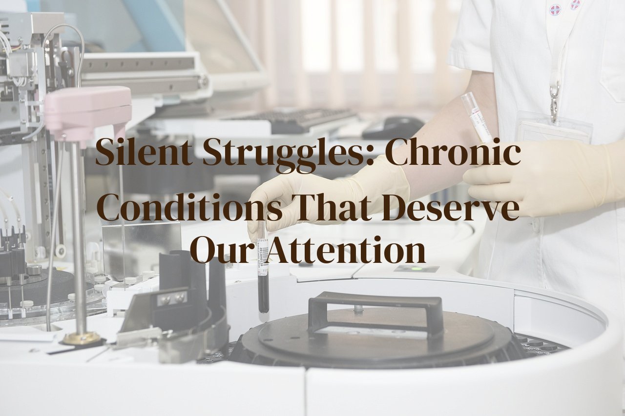 Silent Struggles: Chronic Conditions That Deserve Our Attention