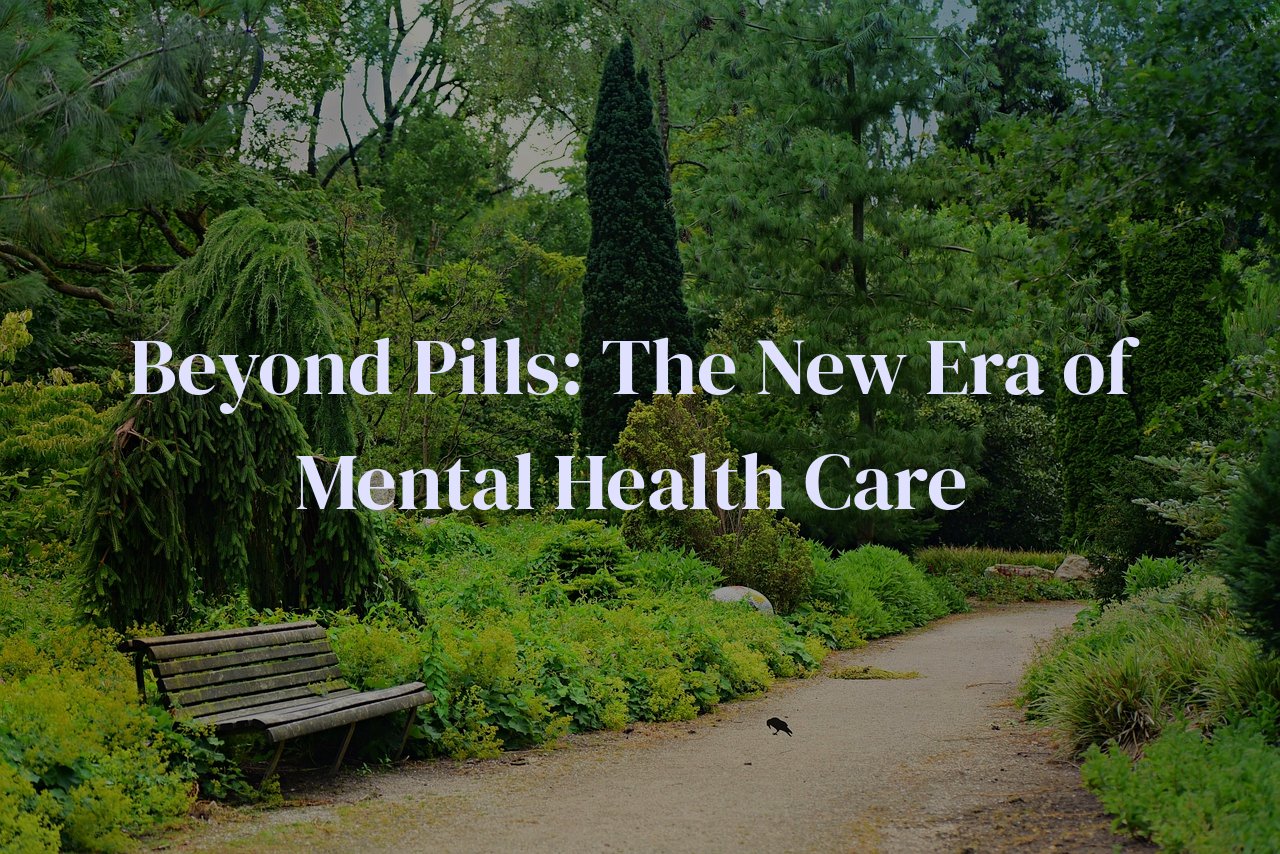 Beyond Pills: The New Era of Mental Health Care