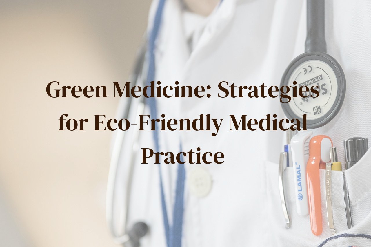 Green Medicine: Strategies for Eco-Friendly Medical Practice