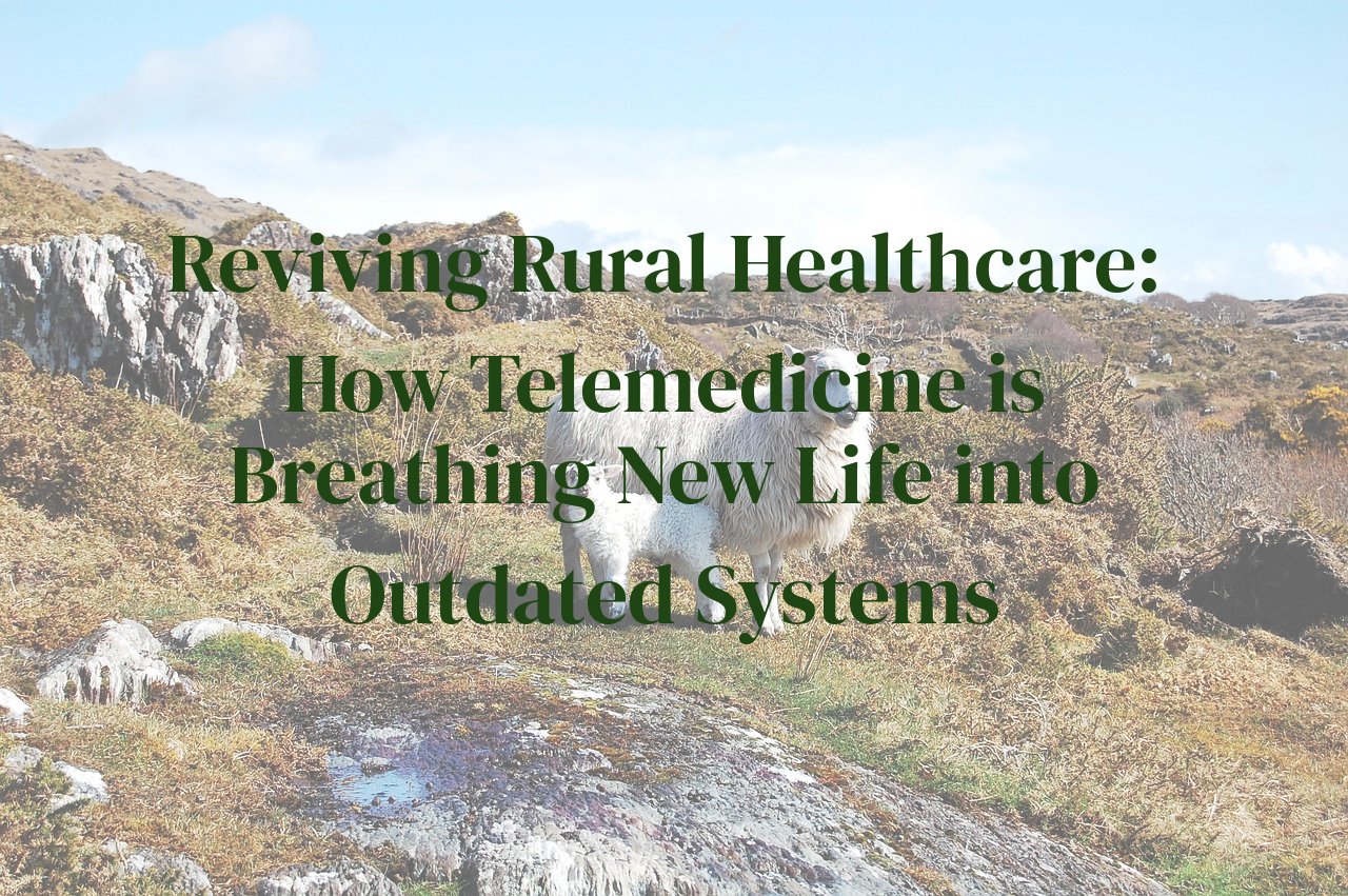 Reviving Rural Healthcare: How Telemedicine is Breathing New Life into Outdated Systems